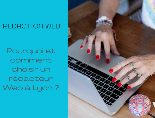 Pourquoi et comment choisir un rédacteur Web à Lyon ?