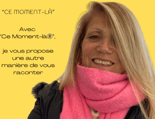 Avec “Ce moment-là”,  je vous propose une autre manière de vous raconter